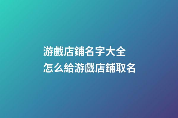 游戲店鋪名字大全 怎么給游戲店鋪取名